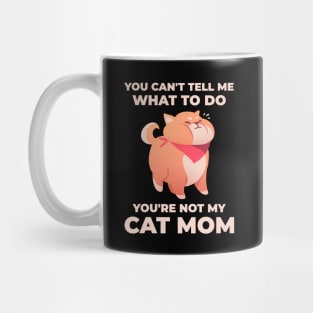 Funny You Can't Tell Me What To Do - You're Not My Cat Mom Mug